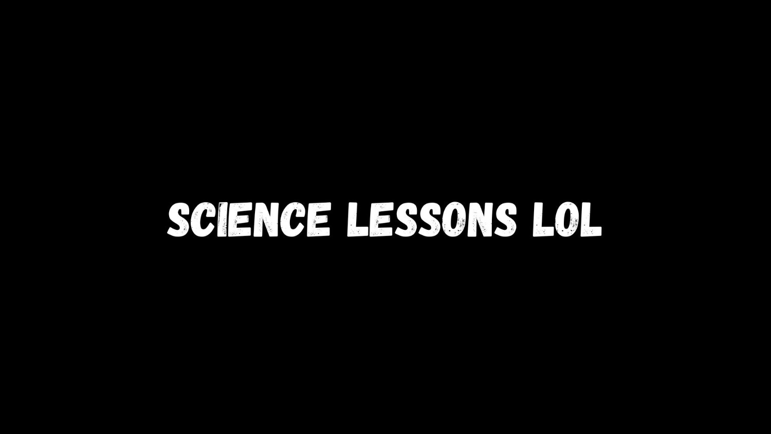 Science Lessons LOL